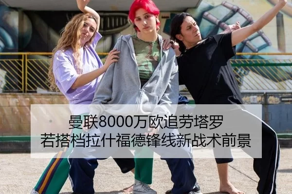 曼联8000万欧追劳塔罗 若搭档拉什福德锋线新战术前景